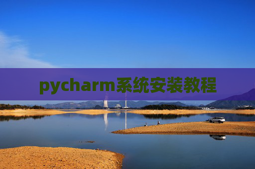 pycharm系统安装教程 pycharm系统安装教程